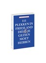 111 plekken in friesland die je gezien moet hebben - Maarten Boersema - 9789068687477