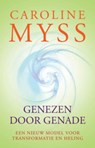 Genezen door genade - Caroline Myss ; Caroline M. Myss - 9789069639116