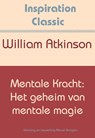 Mentale kracht: het geheim van mentale magie - William Atkinson - 9789077662762