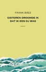 Gisteren droomde ik dat ik een dj was - Frank Báez - 9789079770373