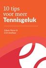 10 tips voor meer Tennisgeluk - Erik Smithuis ; Edwin Murre - 9789082548457