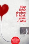 Mag liefde stromen in kind, gezin & klas - Maries Ligtvoet - 9789083035284