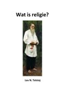 Wat is religie? - Lev N Tolstoj - 9789083058900