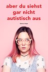 Aber du siehst gar nicht autistisch aus - Bianca Toeps - 9789083229812