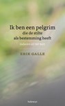 Ik ben een pelgrim die de stilte als bestemming heeft - Erik Galle - 9789085283539