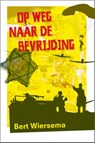 Op weg naar de bevrijding - Bert Wiersema - 9789085434368