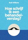 Hoe schrijf ik een behandelverslag? - Ruth Willems - 9789085603610