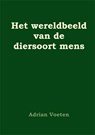 Het wereldbeeld van de diersoort mens - Adrian Voeten - 9789087593018