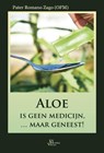 Aloe is geen medicijn ... maar geneest! - Romano Zago - 9789088791444