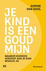 Je kind is een goudmijn - Sophie van Gool - 9789089682628