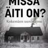 Missä äiti on? – Kokemäen uunisurma - Kaisu Kälviäinen - 9789180688314