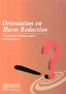 Orientation on Harm Reduction. Three-Hour Training Course: Participant Manual - Who Regional Office for the Western Paci - 9789290613084
