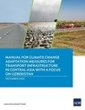Manual for Climate Change Adaptation Measures for Transport Infrastructure in Central Asia with a Focus on Uzbekistan - Asian Development Bank - 9789292705718