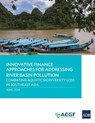 Innovative Finance Approaches Addressing River Basin Pollution - Anouj Mehta ; Manuela Cavaccini Cataldo ; Bingxun Seng - 9789292707552