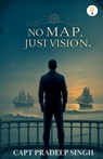 No Map Just Vision - Capt Pradeep Singh - 9789349532649