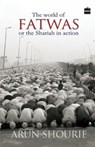 The World of Fatwas : Or the Shariah in Action - Arun Shourie - 9789350293423