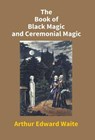 The Book Of Black Magic And Ceremonial Magic - Arthur Waite Edward - 9789351283775