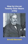 How To Live On Twenty-Four Hours A Day - Arnold Bennett - 9789351286820