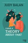 I Have a Theory about That - Judy Balan - 9789351950738
