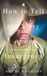 How to Tell the Story of an Insurgency - Aruni Kashyap - 9789353576530
