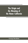 The Origin and the Meaning of the Name California - George Davidson - 9789353604370