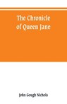 The chronicle of Queen Jane, and of two years of Queen Mary, and especially of the rebellion of Sir Thomas Wyat - John Gough Nichols - 9789353800529