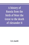 A history of Russia from the birth of Peter the Great to the death of Alexander II - W R Morfill - 9789353800635