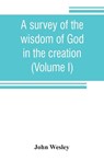 A survey of the wisdom of God in the creation; or, A compendium of natural philosophy (Volume I) - John Wesley - 9789353806576