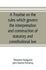 A treatise on the rules which govern the interpretation and construction of statutory and constitutional law - Theodore Sedgwick ; John Norton Pomeroy - 9789353806996