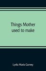 Things mother used to make - MARIA GURNEY,  Lydia - 9789353809201