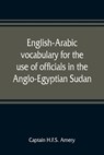 English-Arabic vocabulary for the use of officials in the Anglo-Egyptian Sudan. Comp. in the Intelligence department of the Egyptian army - Captain H F S Amery - 9789353809287