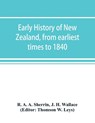 Early history of New Zealand, from earliest times to 1840 - R A a Sherrin ; J H Wallace - 9789353893897