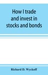 How I trade and invest in stocks and bonds - Richard D Wyckoff - 9789353897628