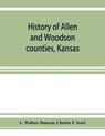 History of Allen and Woodson counties, Kansas - WALLACE DUNCAN,  L ; F Scott, Charles - 9789353927103