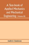 A text-book of applied mechanics and mechanical engineering; Specially arranged for the use of engineers qualifying for the institution of civil Engineers, The Diplomas and Degrees of Degrees of Technical Colleges and Universities, advanced Science Certifica - Andrew Jamieson - 9789353974183