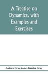 A treatise on dynamics, with examples and exercises - Andrew Gray ; James Gordon Gray - 9789353976941