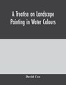 A treatise on landscape painting in water colours - David Cox - 9789354004599