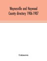 Waynesville and Haywood County directory 1906-1907 - Unknown - 9789354044137