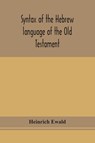 Syntax of the Hebrew language of the Old Testament - Heinrich Ewald - 9789354152771