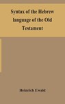 Syntax of the Hebrew language of the Old Testament - Heinrich Ewald - 9789354153020