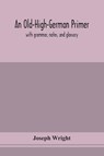 An Old-High-German primer; with grammar, notes, and glossary - Joseph Wright - 9789354154546