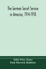 The German secret service in America, 1914-1918 - John Price Jones ; Paul Merrick Hollister - 9789354171277