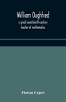 William Oughtred, A Great Seventeenth-Century Teacher Of Mathematics - Florian Cajori - 9789354176456