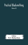 Practical blacksmithing A Collection of Articles Contributed at Different Times by Skilled Workmen to the Columns of The Blacksmith and Wheelwright And Covering Nearly the Whole Range of Blacksmithing from the Simplest Job of Work to Some of the Most Compl - M T Richardson - 9789354177200