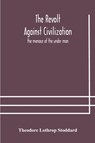 The revolt against civilization - Theodore Lothrop Stoddard - 9789354179129