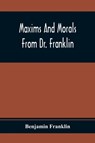 Maxims And Morals From Dr. Franklin - Benjamin Franklin - 9789354368684