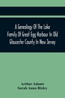 A Genealogy Of The Lake Family Of Great Egg Harbour In Old Gloucester County In New Jersey - Arthur Adams ; Sarah Anna Risley - 9789354414565