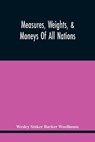Measures, Weights, & Moneys Of All Nations, And An Analysis Of The Christian, Hebrew, And Mahometan Calendars - Wesley Stoker Barker Woolhouse - 9789354445439