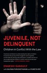 JUVENILE, NOT DELINQUENT CHILDREN IN CONFLICT WITH THE LAW - Enakshi Ganguly ; Kalpana Purushothaman ; Puneeta Roy - 9789354474477