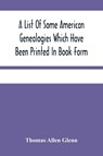A List Of Some American Genealogies Which Have Been Printed In Book Form - Thomas Allen Glenn - 9789354485077